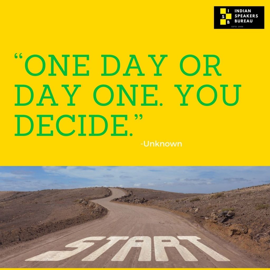 “One day or day one. You decide.” - Unknown.“One day or day one. You decide.” - Unknown: Motivational quote on IndianSpeakerBureau.com