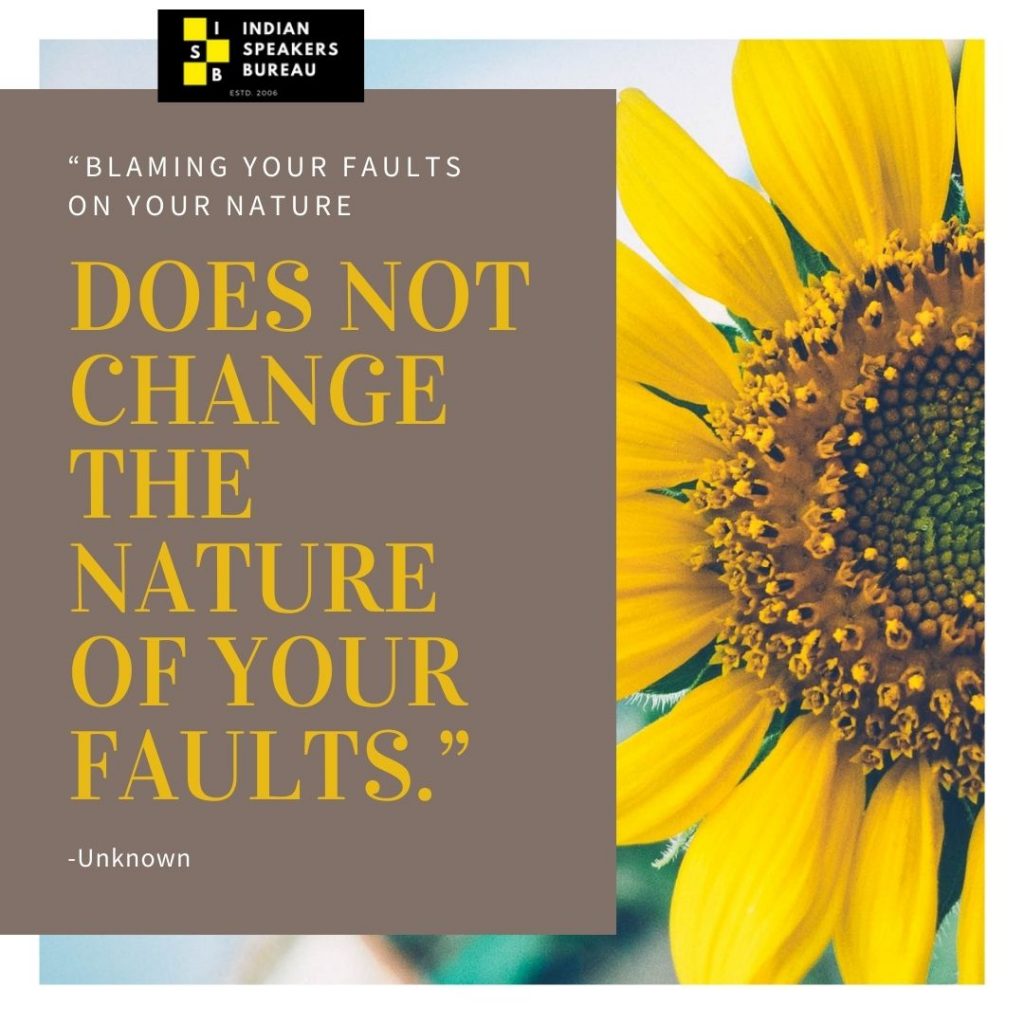 “Blaming your faults on your nature does not change the nature of your faults.”-Unknown Motivational quote on IndianSpeakerBureau.com